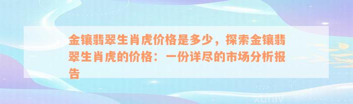 金镶翡翠生肖虎价格是多少，探索金镶翡翠生肖虎的价格：一份详尽的市场分析报告