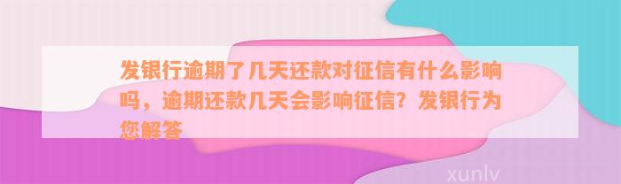 发银行逾期了几天还款对征信有什么影响吗，逾期还款几天会影响征信？发银行为您解答