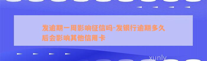 发逾期一周影响征信吗-发银行逾期多久后会影响其他信用卡