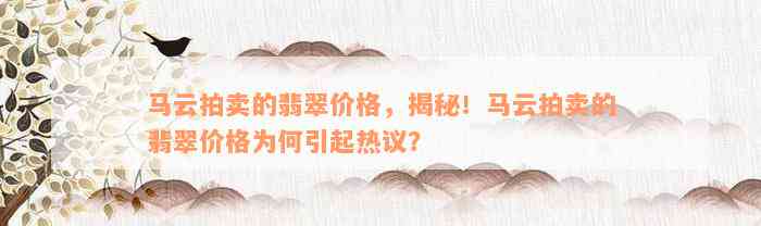 马云拍卖的翡翠价格，揭秘！马云拍卖的翡翠价格为何引起热议？