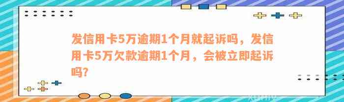 发信用卡5万逾期1个月就起诉吗，发信用卡5万欠款逾期1个月，会被立即起诉吗？