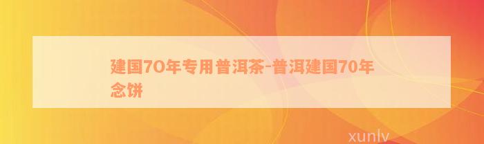 建国7O年专用普洱茶-普洱建国70年念饼