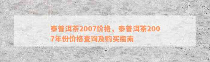 泰普洱茶2007价格，泰普洱茶2007年份价格查询及购买指南