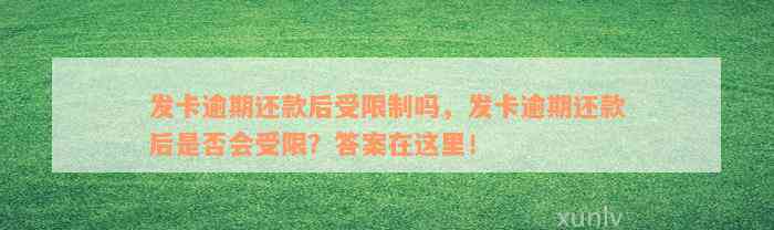 发卡逾期还款后受限制吗，发卡逾期还款后是否会受限？答案在这里！