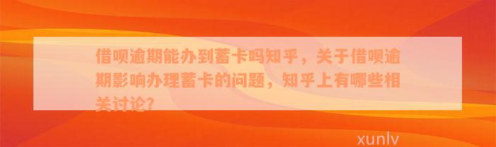 借呗逾期能办到蓄卡吗知乎，关于借呗逾期影响办理蓄卡的问题，知乎上有哪些相关讨论？