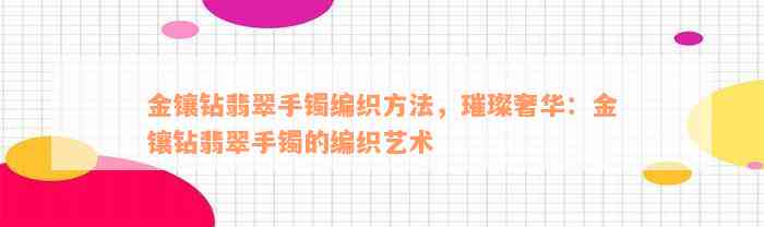 金镶钻翡翠手镯编织方法，璀璨奢华：金镶钻翡翠手镯的编织艺术