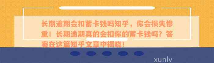 长期逾期会扣蓄卡钱吗知乎，你会损失惨重！长期逾期真的会扣你的蓄卡钱吗？答案在这篇知乎文章中揭晓！