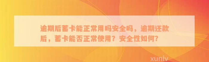 逾期后蓄卡能正常用吗安全吗，逾期还款后，蓄卡能否正常使用？安全性如何？