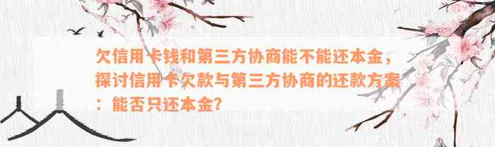 欠信用卡钱和第三方协商能不能还本金，探讨信用卡欠款与第三方协商的还款方案：能否只还本金？