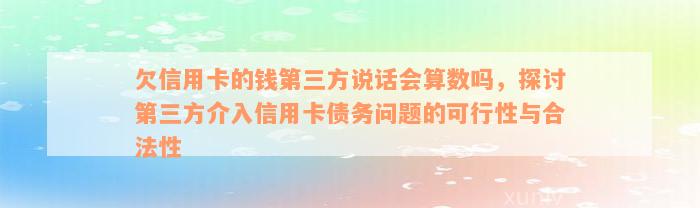 欠信用卡的钱第三方说话会算数吗，探讨第三方介入信用卡债务问题的可行性与合法性