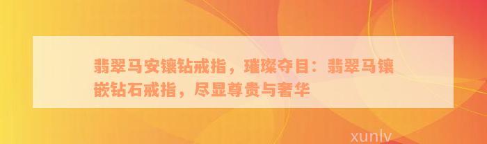 翡翠马安镶钻戒指，璀璨夺目：翡翠马镶嵌钻石戒指，尽显尊贵与奢华