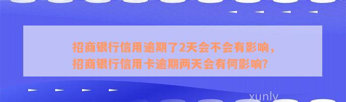 招商银行信用逾期了2天会不会有影响，招商银行信用卡逾期两天会有何影响？