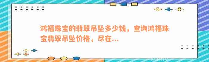 鸿福珠宝的翡翠吊坠多少钱，查询鸿福珠宝翡翠吊坠价格，尽在...