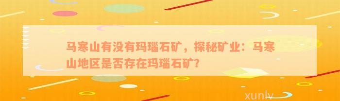 马寒山有没有玛瑙石矿，探秘矿业：马寒山地区是否存在玛瑙石矿？