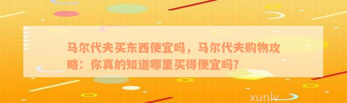 马尔代夫买东西便宜吗，马尔代夫购物攻略：你真的知道哪里买得便宜吗？