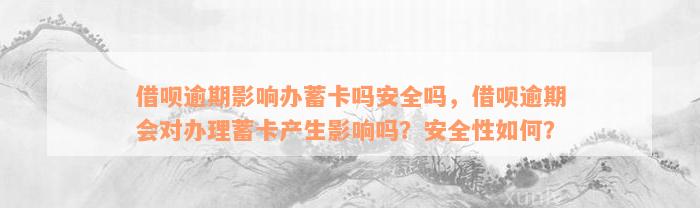 借呗逾期影响办蓄卡吗安全吗，借呗逾期会对办理蓄卡产生影响吗？安全性如何？