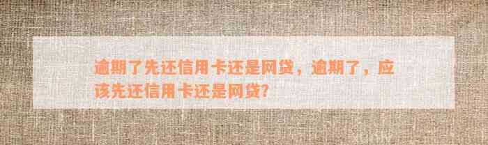 逾期了先还信用卡还是网贷，逾期了，应该先还信用卡还是网贷？