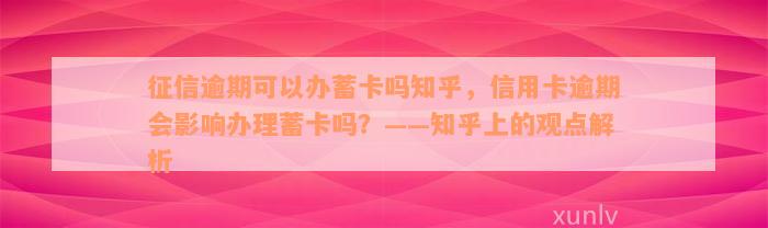 征信逾期可以办蓄卡吗知乎，信用卡逾期会影响办理蓄卡吗？——知乎上的观点解析