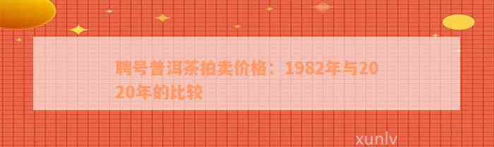 聘号普洱茶拍卖价格：1982年与2020年的比较