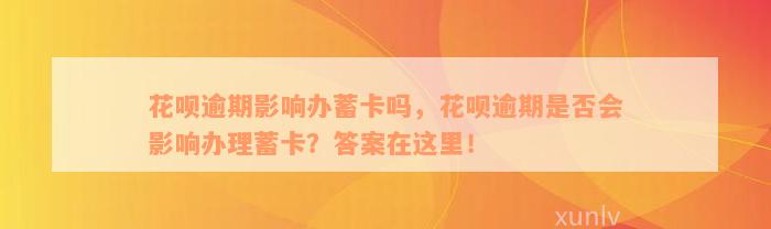 花呗逾期影响办蓄卡吗，花呗逾期是否会影响办理蓄卡？答案在这里！