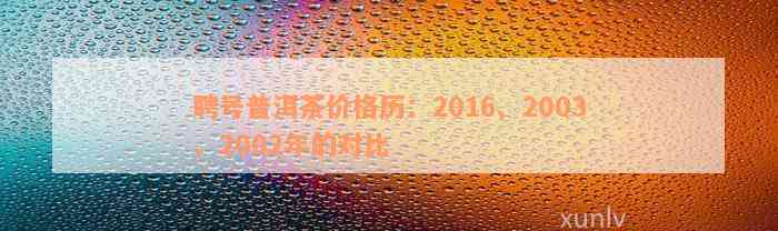 聘号普洱茶价格历：2016、2003、2002年的对比