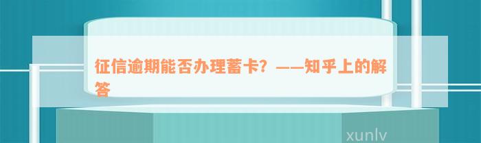 征信逾期能否办理蓄卡？——知乎上的解答