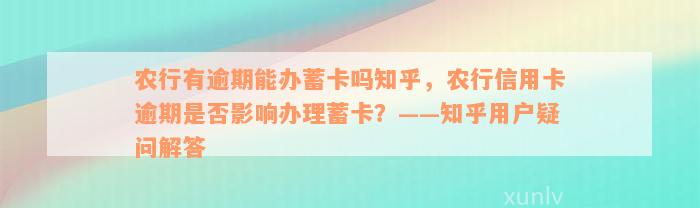 农行有逾期能办蓄卡吗知乎，农行信用卡逾期是否影响办理蓄卡？——知乎用户疑问解答