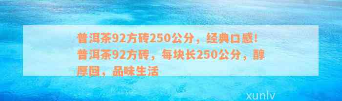 普洱茶92方砖250公分，经典口感！普洱茶92方砖，每块长250公分，醇厚回，品味生活