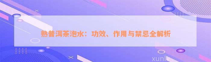 熟普洱茶泡水：功效、作用与禁忌全解析