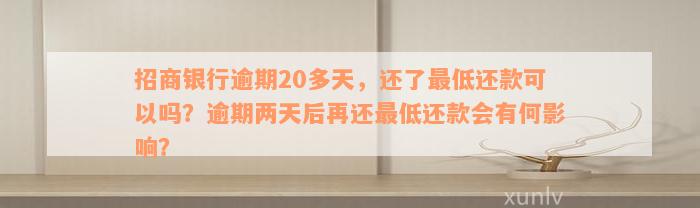 招商银行逾期20多天，还了最低还款可以吗？逾期两天后再还最低还款会有何影响？