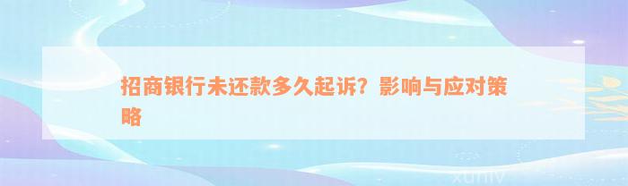 招商银行未还款多久起诉？影响与应对策略