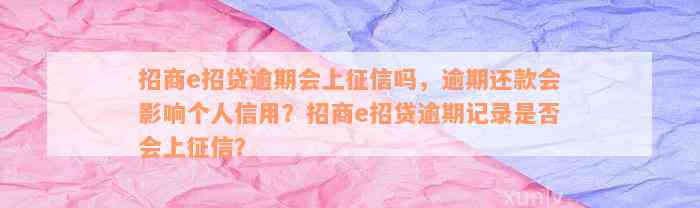 招商e招贷逾期会上征信吗，逾期还款会影响个人信用？招商e招贷逾期记录是否会上征信？