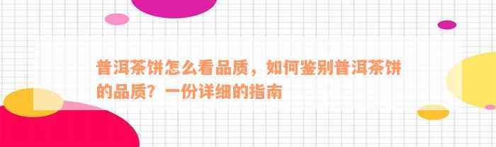 普洱茶饼怎么看品质，如何鉴别普洱茶饼的品质？一份详细的指南