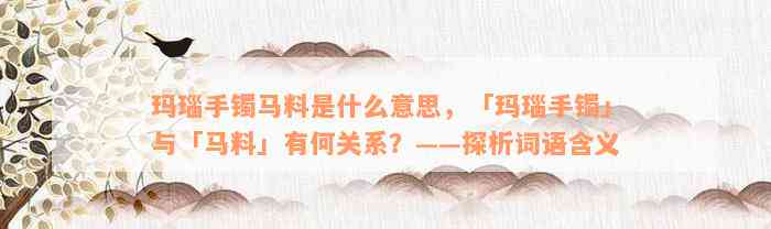 玛瑙手镯马料是什么意思，「玛瑙手镯」与「马料」有何关系？——探析词语含义