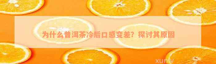 为什么普洱茶冷后口感变差？探讨其原因