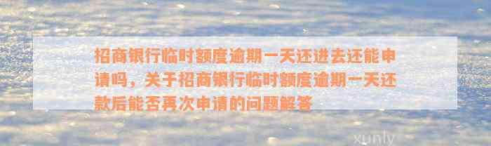 招商银行临时额度逾期一天还进去还能申请吗，关于招商银行临时额度逾期一天还款后能否再次申请的问题解答