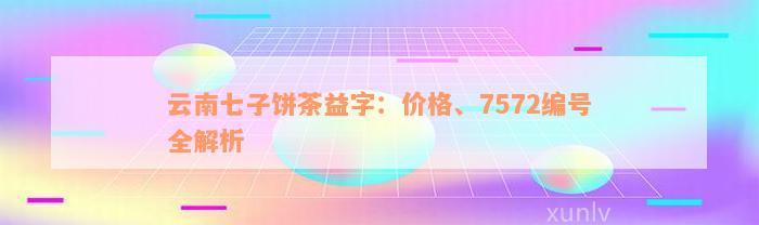 云南七子饼茶益字：价格、7572编号全解析