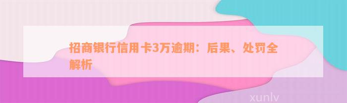 招商银行信用卡3万逾期：后果、处罚全解析