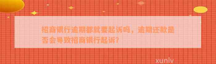 招商银行逾期都就要起诉吗，逾期还款是否会导致招商银行起诉？