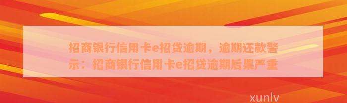 招商银行信用卡e招贷逾期，逾期还款警示：招商银行信用卡e招贷逾期后果严重