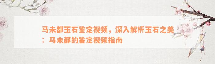 马未都玉石鉴定视频，深入解析玉石之美：马未都的鉴定视频指南