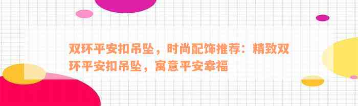 双环平安扣吊坠，时尚配饰推荐：精致双环平安扣吊坠，寓意平安幸福