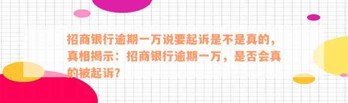 招商银行逾期一万说要起诉是不是真的，真相揭示：招商银行逾期一万，是否会真的被起诉？