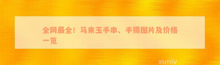 全网最全！马来玉手串、手镯图片及价格一览