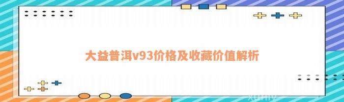 大益普洱v93价格及收藏价值解析