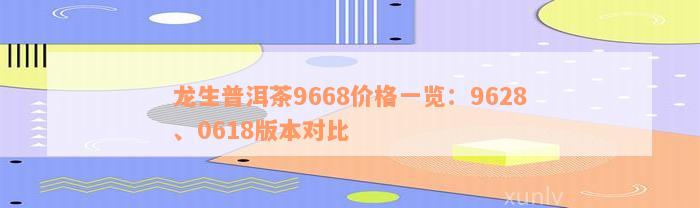 龙生普洱茶9668价格一览：9628、0618版本对比