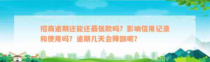 招商逾期还能还最低款吗？影响信用记录和使用吗？逾期几天会降额呢？