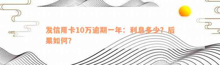 发信用卡10万逾期一年：利息多少？后果如何？