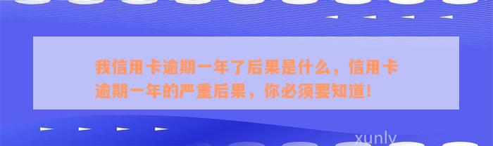 我信用卡逾期一年了后果是什么，信用卡逾期一年的严重后果，你必须要知道！