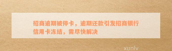 招商逾期被停卡，逾期还款引发招商银行信用卡冻结，需尽快解决